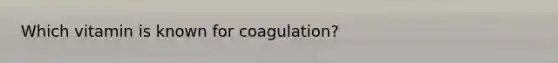 Which vitamin is known for coagulation?