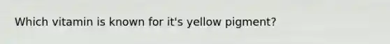 Which vitamin is known for it's yellow pigment?