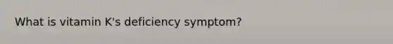 What is vitamin K's deficiency symptom?