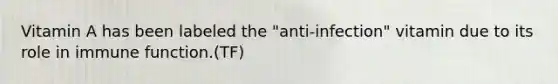Vitamin A has been labeled the "anti-infection" vitamin due to its role in immune function.(TF)