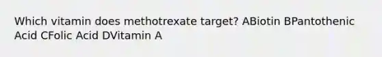 Which vitamin does methotrexate target? ABiotin BPantothenic Acid CFolic Acid DVitamin A