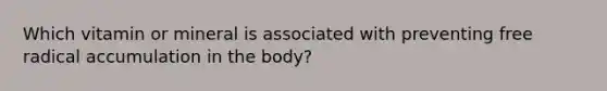 Which vitamin or mineral is associated with preventing free radical accumulation in the body?