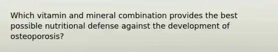 Which vitamin and mineral combination provides the best possible nutritional defense against the development of osteoporosis?