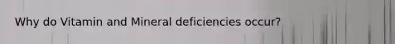 Why do Vitamin and Mineral deficiencies occur?