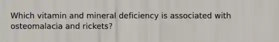 Which vitamin and mineral deficiency is associated with osteomalacia and rickets?