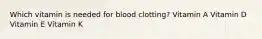 Which vitamin is needed for blood clotting? Vitamin A Vitamin D Vitamin E Vitamin K