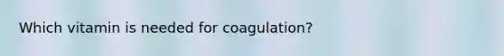 Which vitamin is needed for coagulation?