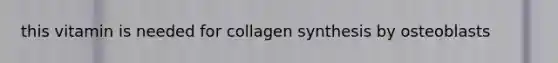 this vitamin is needed for collagen synthesis by osteoblasts