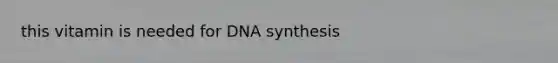 this vitamin is needed for DNA synthesis