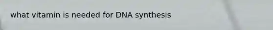 what vitamin is needed for DNA synthesis