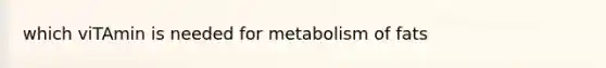 which viTAmin is needed for metabolism of fats