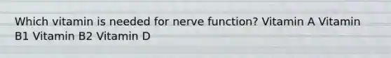 Which vitamin is needed for nerve function? Vitamin A Vitamin B1 Vitamin B2 Vitamin D
