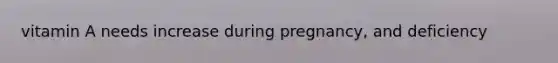 vitamin A needs increase during pregnancy, and deficiency