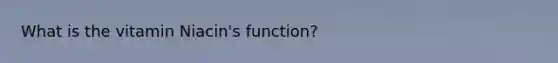 What is the vitamin Niacin's function?