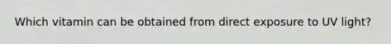 Which vitamin can be obtained from direct exposure to UV light?