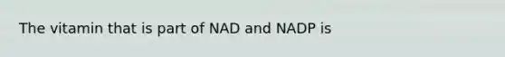 The vitamin that is part of NAD and NADP is