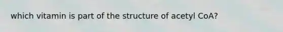 which vitamin is part of the structure of acetyl CoA?