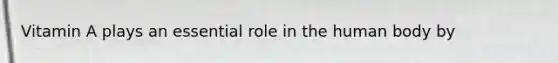 Vitamin A plays an essential role in the human body by