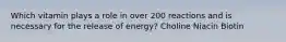 Which vitamin plays a role in over 200 reactions and is necessary for the release of energy? Choline Niacin Biotin