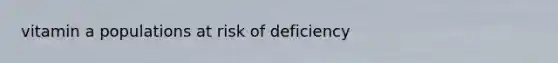 vitamin a populations at risk of deficiency