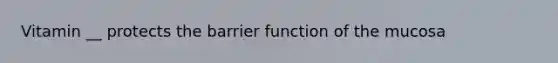 Vitamin __ protects the barrier function of the mucosa