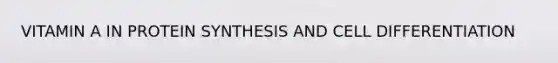 VITAMIN A IN PROTEIN SYNTHESIS AND CELL DIFFERENTIATION