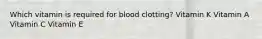 Which vitamin is required for blood clotting? Vitamin K Vitamin A Vitamin C Vitamin E