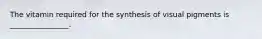 The vitamin required for the synthesis of visual pigments is ________________.