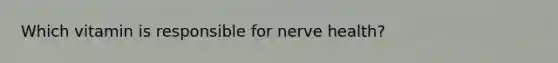 Which vitamin is responsible for nerve health?