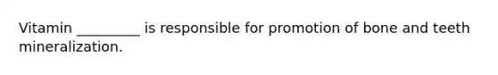 Vitamin _________ is responsible for promotion of bone and teeth mineralization.
