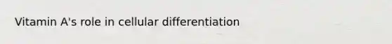 Vitamin A's role in cellular differentiation