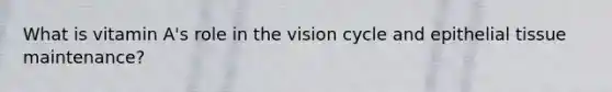 What is vitamin A's role in the vision cycle and epithelial tissue maintenance?