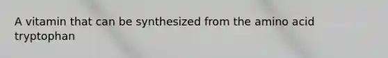 A vitamin that can be synthesized from the amino acid tryptophan