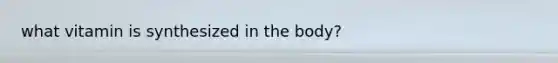 what vitamin is synthesized in the body?