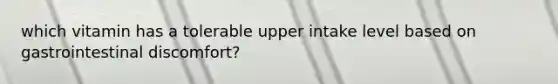 which vitamin has a tolerable upper intake level based on gastrointestinal discomfort?