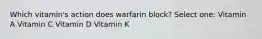 Which vitamin's action does warfarin block? Select one: Vitamin A Vitamin C Vitamin D Vitamin K