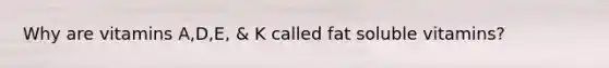 Why are vitamins A,D,E, & K called fat soluble vitamins?
