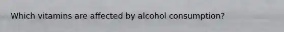 Which vitamins are affected by alcohol consumption?