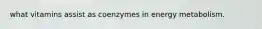 what vitamins assist as coenzymes in energy metabolism.