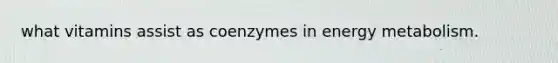 what vitamins assist as coenzymes in energy metabolism.