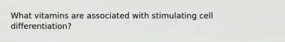 What vitamins are associated with stimulating cell differentiation?