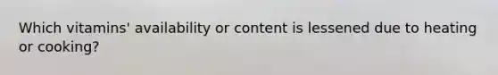 Which vitamins' availability or content is lessened due to heating or cooking?