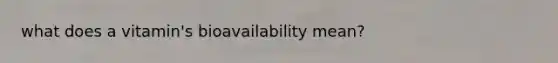 what does a vitamin's bioavailability mean?