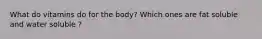 What do vitamins do for the body? Which ones are fat soluble and water soluble ?