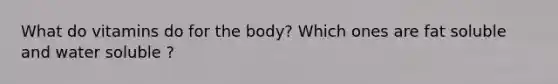 What do vitamins do for the body? Which ones are fat soluble and water soluble ?