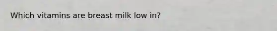 Which vitamins are breast milk low in?