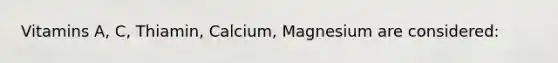 Vitamins A, C, Thiamin, Calcium, Magnesium are considered:
