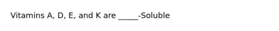 Vitamins A, D, E, and K are _____-Soluble