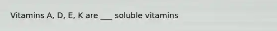 Vitamins A, D, E, K are ___ soluble vitamins