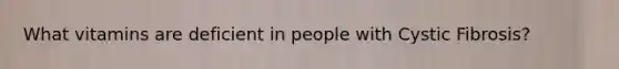 What vitamins are deficient in people with Cystic Fibrosis?